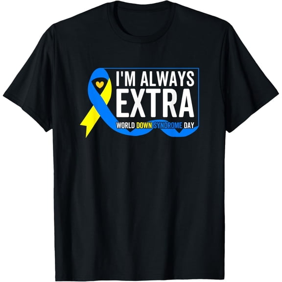 Exquisite and comfortable-I'm Always Extra Funny T21 Awareness World Down Syndrome Day T-Shirt