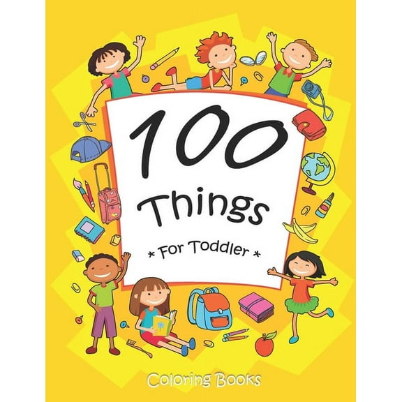 100 Things For Toddler Coloring Book: Easy and Big Coloring Books for Toddlers: Kids Ages 2-4, 4-8, for Boys and Girls (, (Paperback)