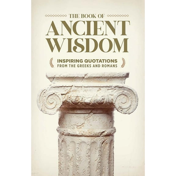 The Book of Ancient Wisdom: Inspiring Quotations from the Greeks and Romans, (Hardcover)