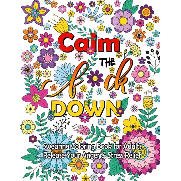 Calm The F Down Swearing Coloring Book Release Your Anger Stress Relief Curse Words Coloring Book For Adults Paperback Walmart Com Walmart Com