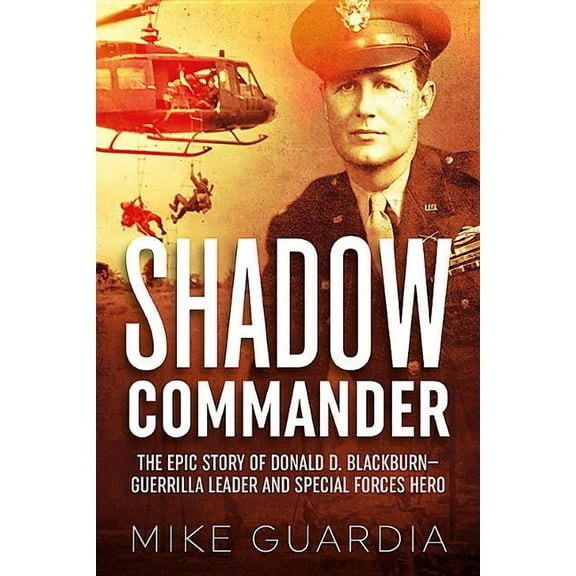 Shadow Commander: The Epic Story of Donald D. Blackburn--Guerrilla Leader and Special Forces Hero (Paperback)