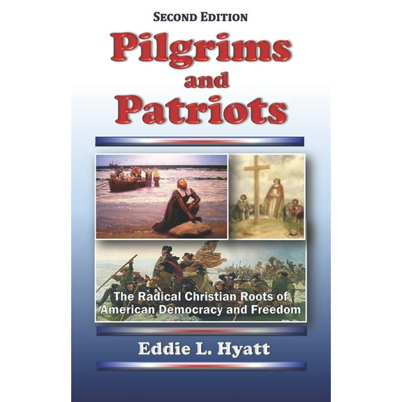 Pilgrims and Patriots: The Radical Christian Roots of American Democracy and Freedom
