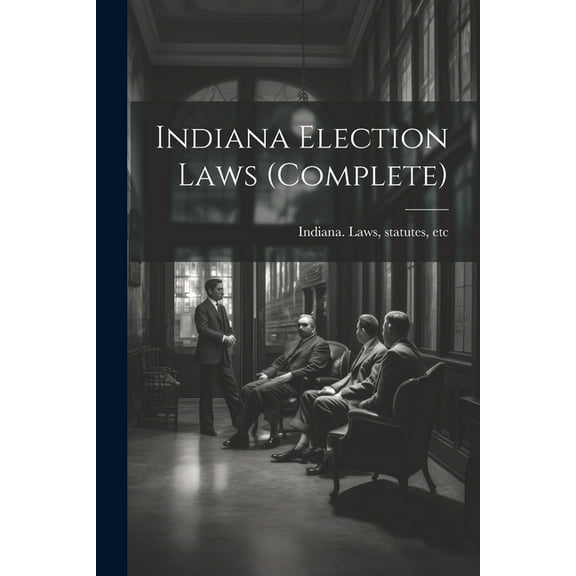 Indiana Election Laws (complete) (Paperback)