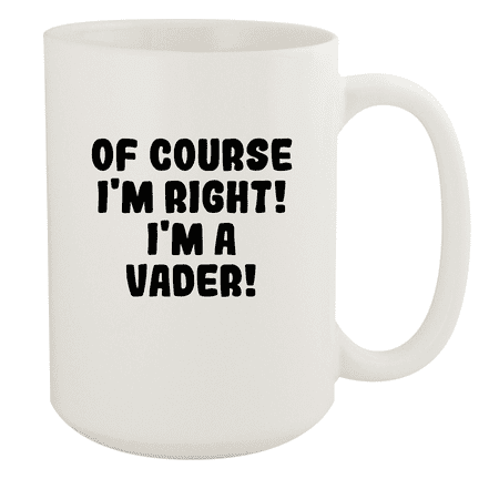 

Of Course I m Right! I m A Vader! - Ceramic 15oz White Mug White