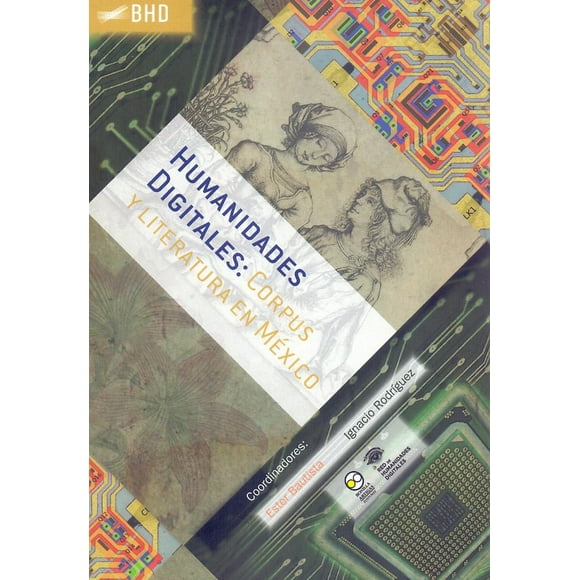 Humanidades digitales 4: Corpus y literatura en México Bonilla Artigas Editores 9786078781188