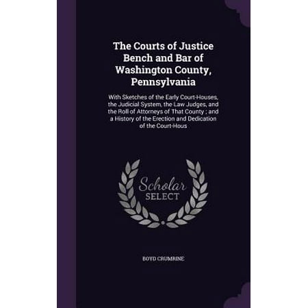 Erection System - The Courts of Justice Bench and Bar of Washington County, Pennsylvania : With Sketches of the Early Court-Houses, the Judicial System, the Law Judges, and the Roll of Attorneys of That County; And a History of the Erection and Dedication of the Court-Hous
