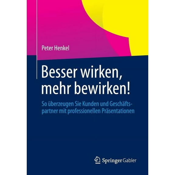 Besser Wirken, Mehr Bewirken!: So Überzeugen Sie Kunden Und Geschäftspartner Mit Professionellen Präsentationen, (Paperback)