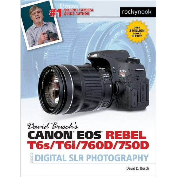 The David Busch Camera Guide David Busch's Canon EOS Rebel T6s/T6i/760d/750d Guide to Digital SLR Photography, (Paperback)