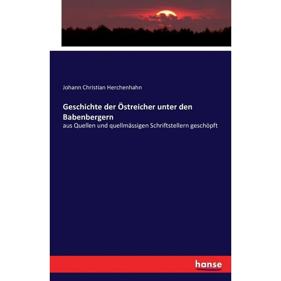 Geschichte der Ãstreicher unter den Babenbergern: aus Quellen und quellmässigen Schriftstellern geschöpft, (Paperback)