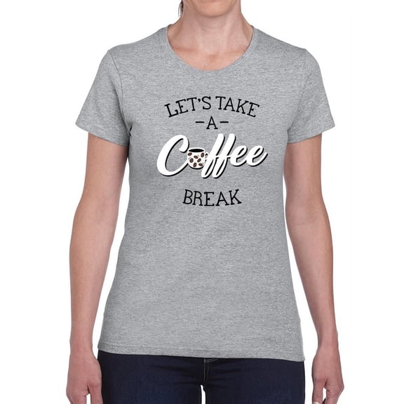 Let's Take -a- Coffee Break Women T-Shirt, Female XX-Large