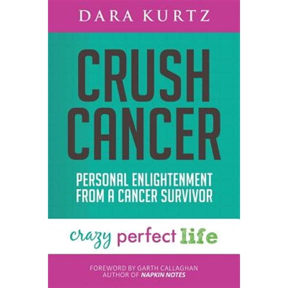 Pre-Owned Crush Cancer: Personal Enlightenment From A Cancer Survivor (Paperback) 0998840408 9780998840406