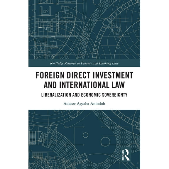 Routledge Research in Finance and Bankin Foreign Direct Investment and International Law: Liberalization and Economic Sovereignty, (Hardcover)