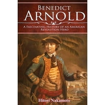 Benedict Arnold: A Fascinating History of An American Revolution Hero, (Paperback)
