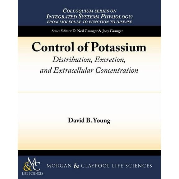 Colloquium Integrated Systems Physiology: From Molecule to Function to Disease: Control of Potassium: Distribution, Excretion, and Extracellular Concentration (Paperback)