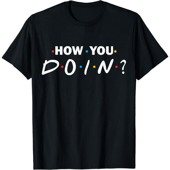 t-shirt How you doin? t-shirt mens t shirt，black，women，funny，misfits，men，journey