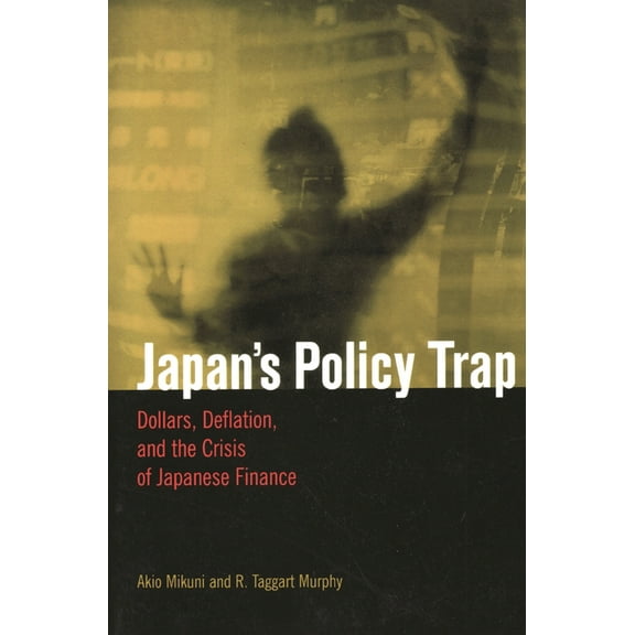 Japan's Policy Trap: Dollars, Deflation, and the Crisis of Japanese Finance, (Paperback)