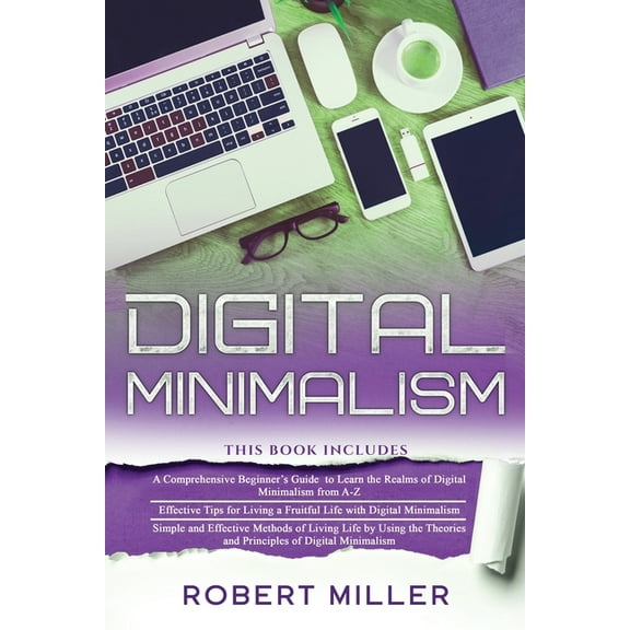 Digital Minimalism: 3 in 1- Beginner's Guide  Effective Tips  Simple and Effective Methods of Living Life by Using the T, (Paperback)