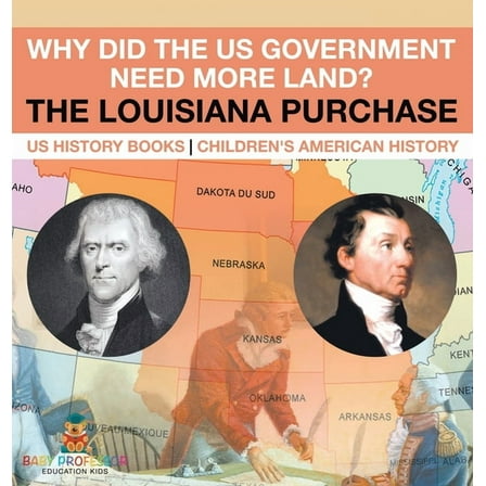 Why Did the US Government Need More Land? The Louisiana Purchase - US History Books Children's American History, (Hardcover)