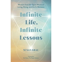 Infinite Life, Infinite Lessons: Wisdom from the Spirit World on Living, Dying, and the In-Between, (Paperback)