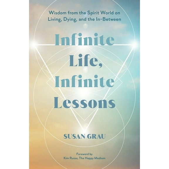 Infinite Life, Infinite Lessons: Wisdom from the Spirit World on Living, Dying, and the In-Between, (Hardcover)