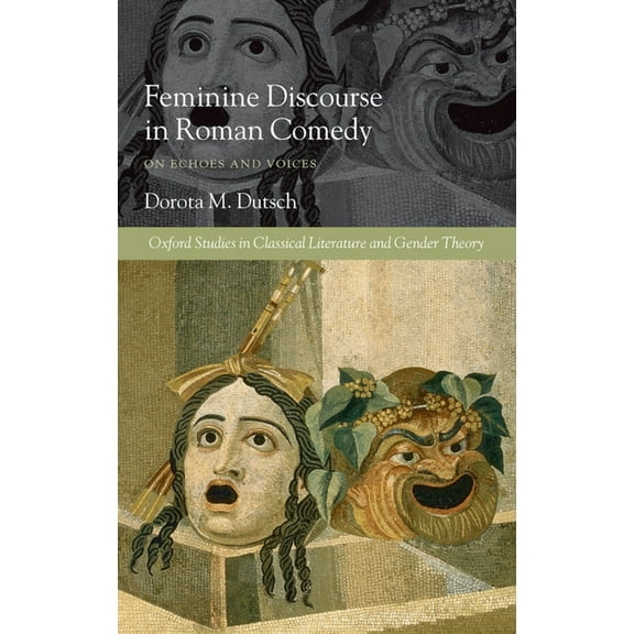 Oxford Studies in Classical Literature a Feminine Discourse in Roman Comedy: On Echoes and Voices, (Hardcover)
