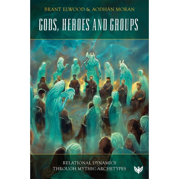Gods, Heroes and Groups: Relational Dynamics Through Mythic Archetypes, (Paperback)