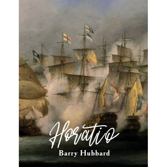 Horatio: A story of Lord Horatio Nelson: Valour, Heroism, and Service to God, King, and Country, (Paperback)