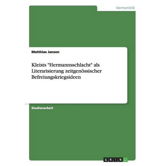 Kleists "Hermannsschlacht" als Literarisierung zeitgenÃ¶ssischer Befreiungskriegsideen, (Paperback)