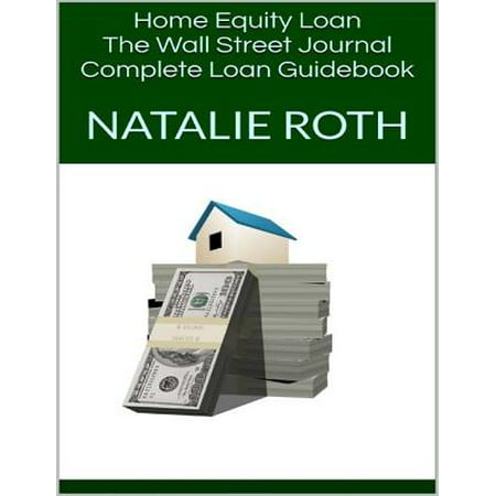 Home Equity Loan: The Wall Street Journal Complete Loan Guidebook -