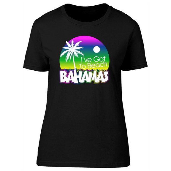 I've Got To Bahamas Beach T-Shirt Women -Image by Shutterstock, Female x-Large