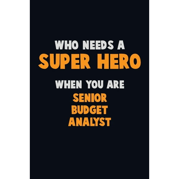 Who Need A SUPER HERO, When You Are Senior Budget Analyst: 6X9 Career Pride 120 pages Writing Notebooks (Paperback)