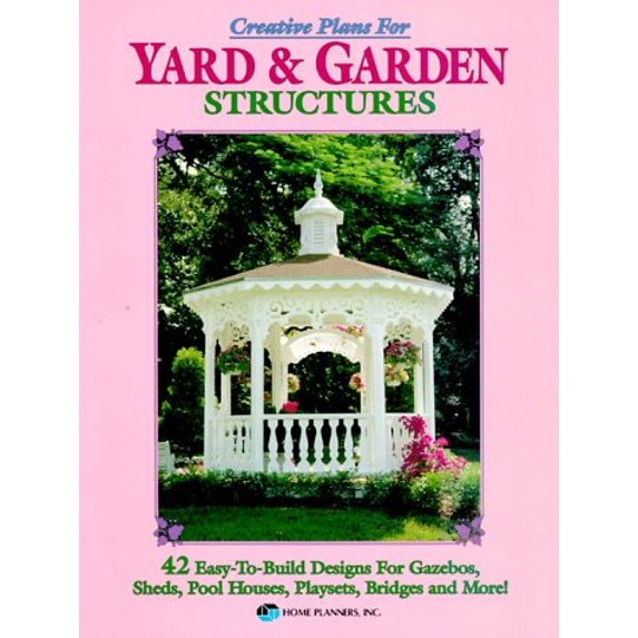 Pre-Owned Creative Plans for Yard and Garden Structures: 42 Easy-To-Build Designs for Gazebos, Sheds, Pool Houses, Playsets, Bridges and More! (Paperback) 1881955206 9781881955207