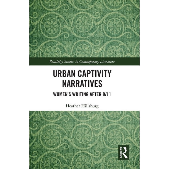 Routledge Studies in Contemporary Litera Urban Captivity Narratives: Women's Writing After 9/11, (Paperback)