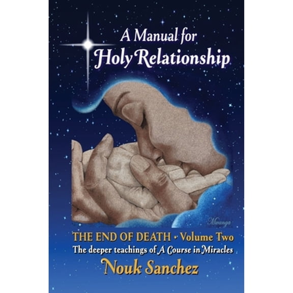Pre-Owned A Manual for Holy Relationship - The End of Death: The Deeper Teachings of A Course in Miracles (Paperback) 0578706881 9780578706887