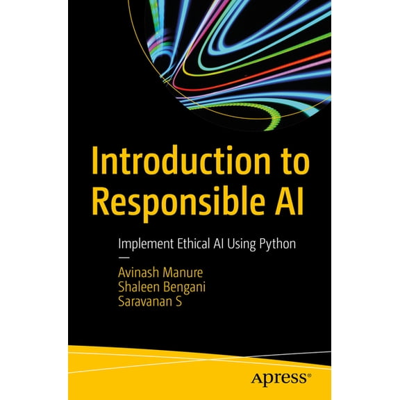 Introduction to Responsible AI: Implement Ethical AI Using Python, (Paperback)