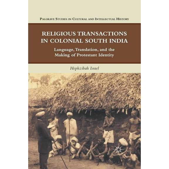 Palgrave Studies in Cultural and Intelle Religious Transactions in Colonial South India: Language, Translation, and the Making of Protestant Identity, (Paperback)