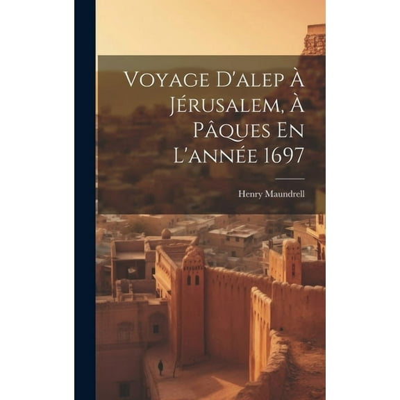 Voyage D'alep À Jérusalem, À Pâques En L'année 1697 (Hardcover)