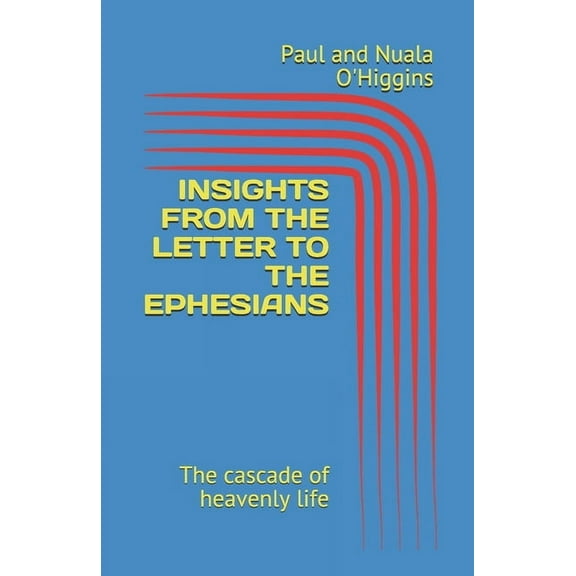 Insights from the Letter to the Ephesians: the cascade of heavenly life (Paperback)