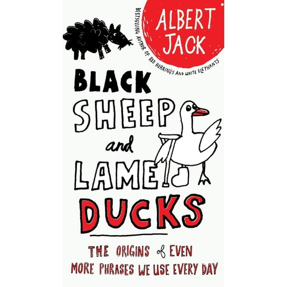 Black Sheep and Lame Ducks: The Origins of Even More Phrases We Use Every Day, (Paperback)