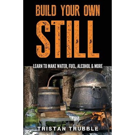 Pre-Owned Build Your Own Still: Learn to Make Water, Fuel, Alcohol and More