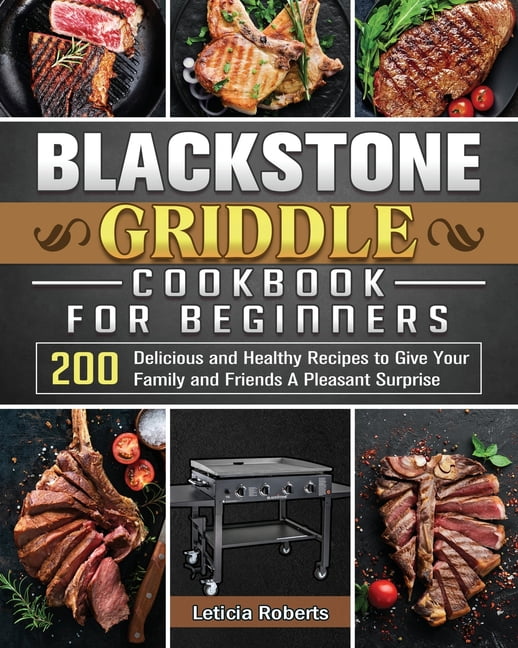 Blackstone Griddle Cookbook for Beginners 200 Delicious and Healthy