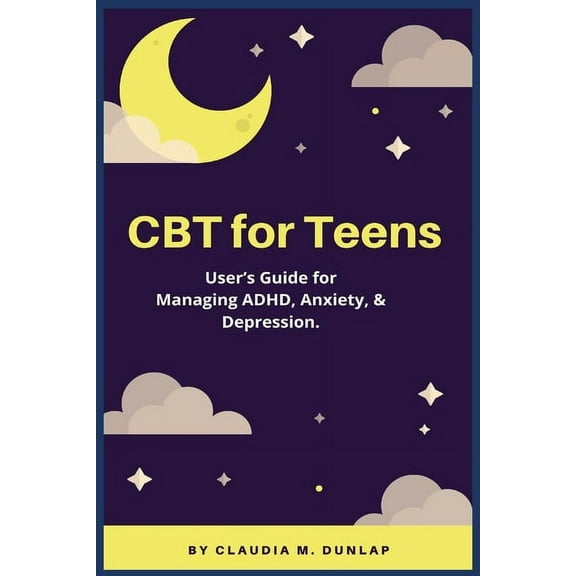 CBT for Teens: User's Guide for Managing ADHD, Anxiety, & Depression., (Paperback)