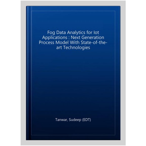 Pre-Owned Studies in Big Data: Fog Data Analytics for Iot Applications: Next Generation Process Model with State of the Art Technologies (Hardcover)