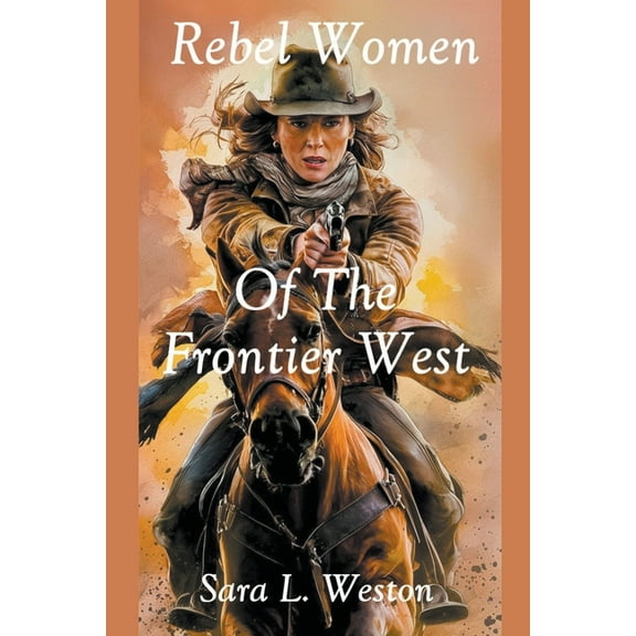 Rebel Women Of The Frontier West, (Paperback)