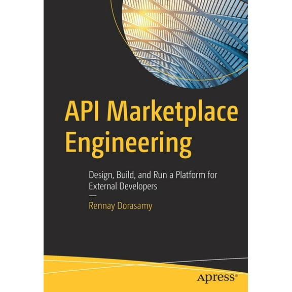 API Marketplace Engineering: Design, Build, and Run a Platform for External Developers, (Paperback)