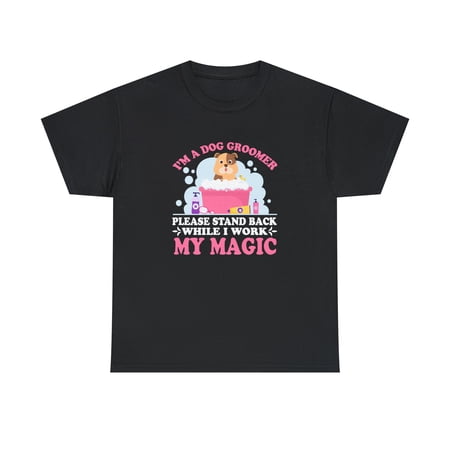 I'm A Dog Groomer Please Stand Back While I Work My Magic Shirt - ID: 1027