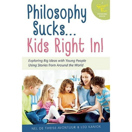 Philosophy Sucks . . . Kids Right In! : Exploring Big Ideas with Young People Using Stories from Around the World