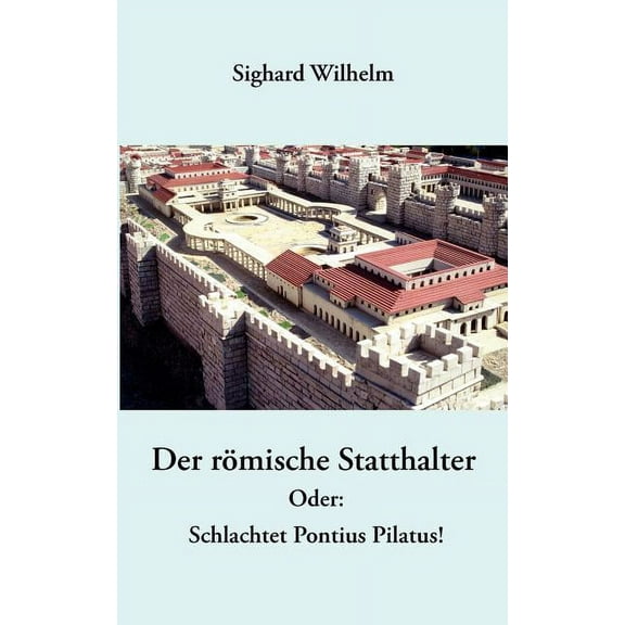 Der rÃ¶mische Statthalter: Oder: Schlachtet Pontius Pilatus!, (Paperback)