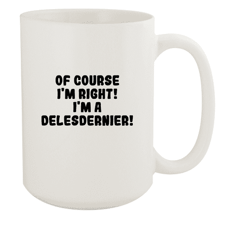 

Of Course I m Right! I m A Delesdernier! - Ceramic 15oz White Mug White