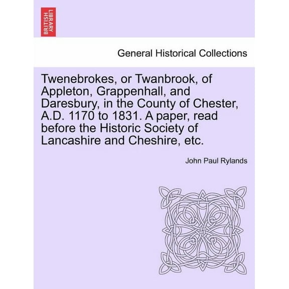 Twenebrokes, or Twanbrook, of Appleton, Grappenhall, and Daresbury, in the County of Chester, A.D. 1170 to 1831. a Paper, Read Before the Historic Society of Lancashire and Cheshire, Etc. (Paperback)